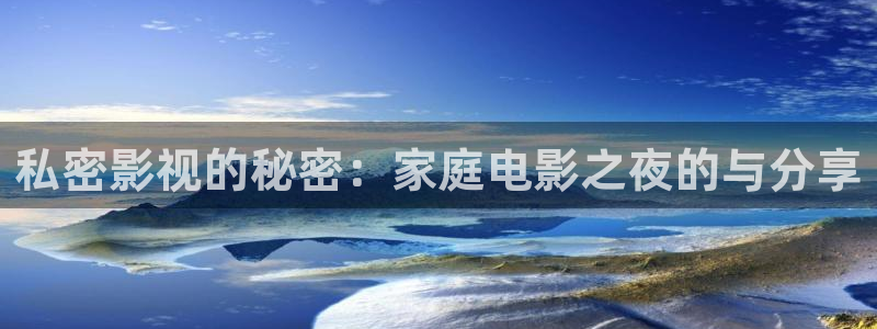 青柠影视在线观看免费高：私密影视的秘密：家庭电影之夜的与分享