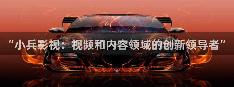 青柠影视网在线观看：“小兵影视：视频和内容领域的创新领导者”