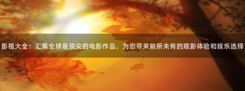 青柠影视在线看：影视大全：汇集全球最顶尖的电影作品，为您带来前所未有的观影体验和娱乐选择